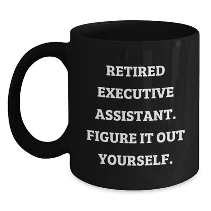 Funny Executive Assistant Gifts from Friends, Unique Birthday Unique Gifts for Executive Assistant, Black Coffee Mug with 'Retired Executive Assistant. Figure It Out Yourself.' Quote - Victory Thru Vision