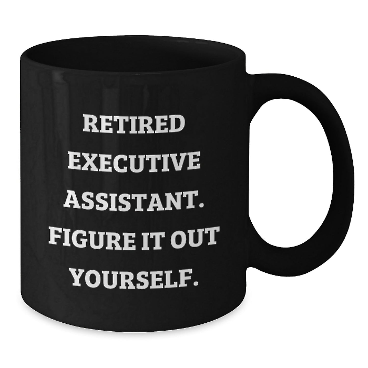 Funny Executive Assistant Gifts from Friends, Unique Birthday Unique Gifts for Executive Assistant, Black Coffee Mug with 'Retired Executive Assistant. Figure It Out Yourself.' Quote - Victory Thru Vision