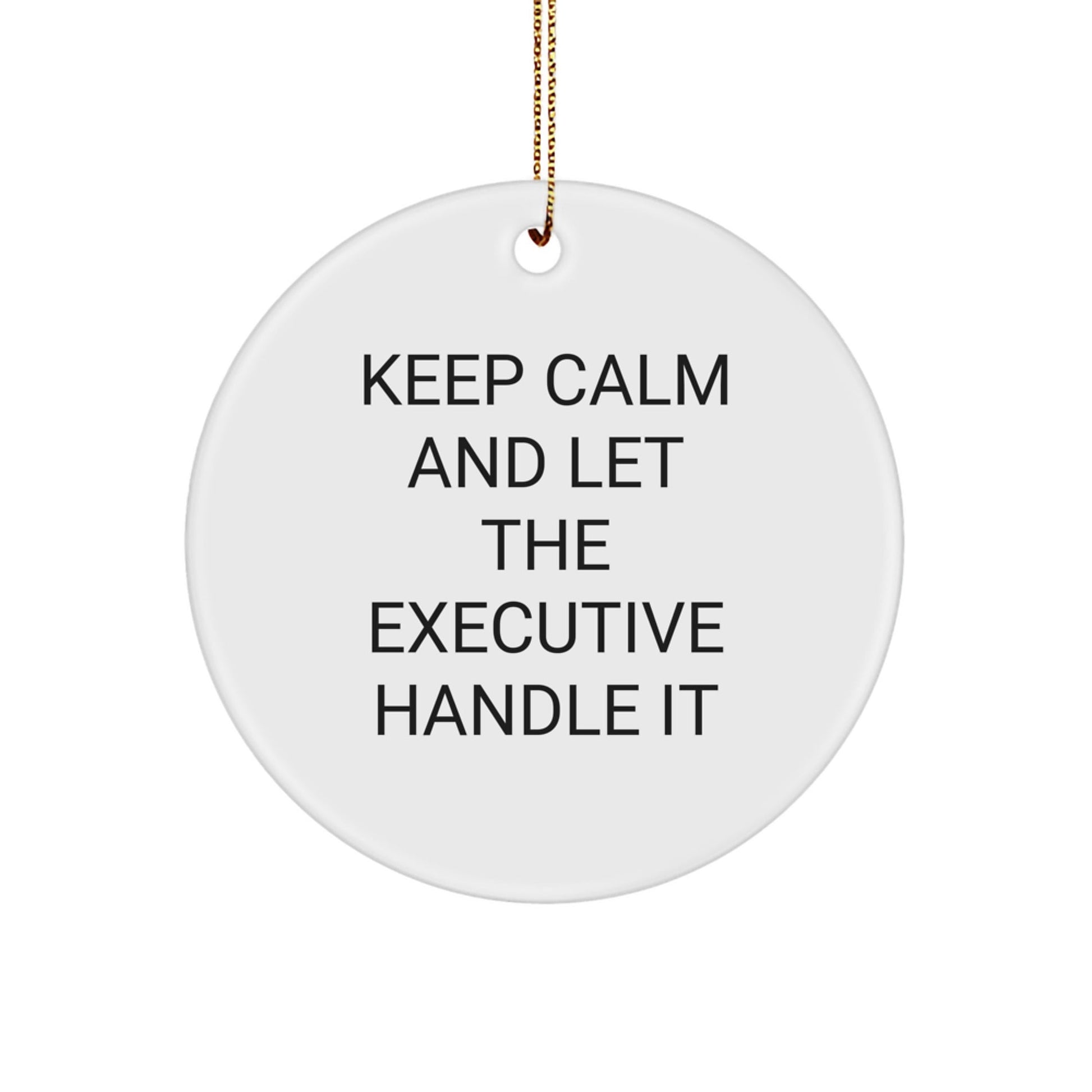 Funny Executive Christmas Circle Ornament Gifts from Friends, Coworkers, Family - 'Keep Calm And Let The Executive Handle It' - Victory Thru Vision