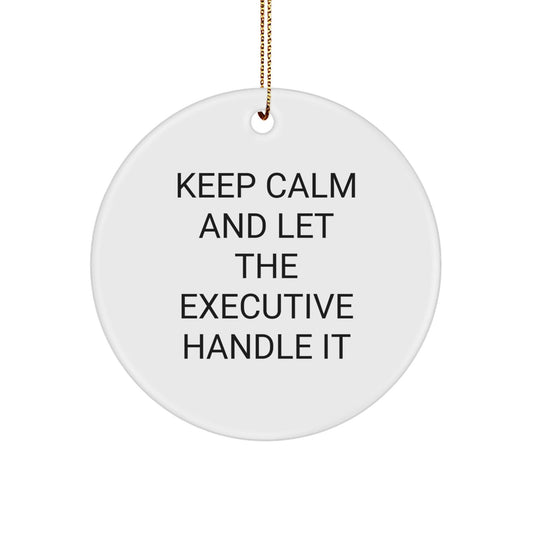 Funny Executive Christmas Circle Ornament Gifts from Friends, Coworkers, Family - 'Keep Calm And Let The Executive Handle It' - Victory Thru Vision