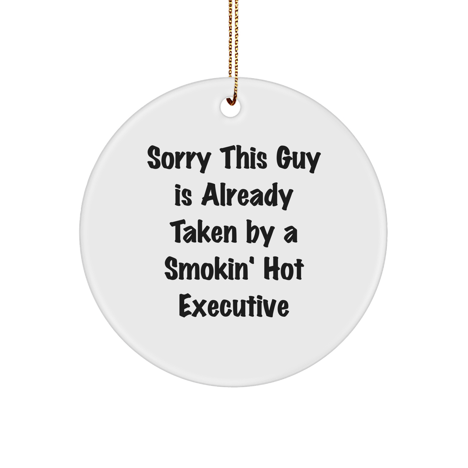 Funny Executive Gifts from Friends for Christmas - Sorry This Guy Is Already Taken By A Smokin' Hot Executive Circle Ornament, White, 2.75" Tall - Victory Thru Vision 