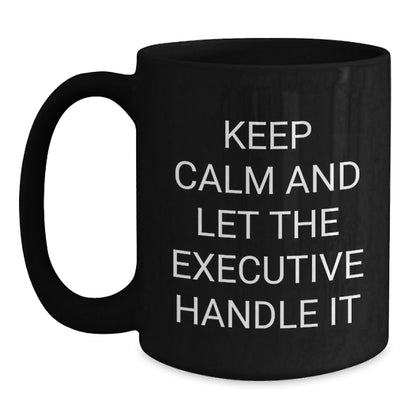 Funny Executive Gifts from Friends for Graduation - 'Keep Calm And Let The Executive Handle It' Black Coffee Mug - Victory Thru Vision