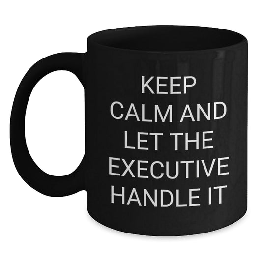 Funny Executive Gifts from Friends for Graduation - 'Keep Calm And Let The Executive Handle It' Black Coffee Mug - Victory Thru Vision