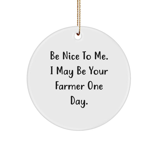 Funny Farmer Gifts, Be Nice To Me, Circle Ornament for Men, Women, Friends, Family, Christmas Unique Presents from Friends to Farmer - Victory Thru Vision