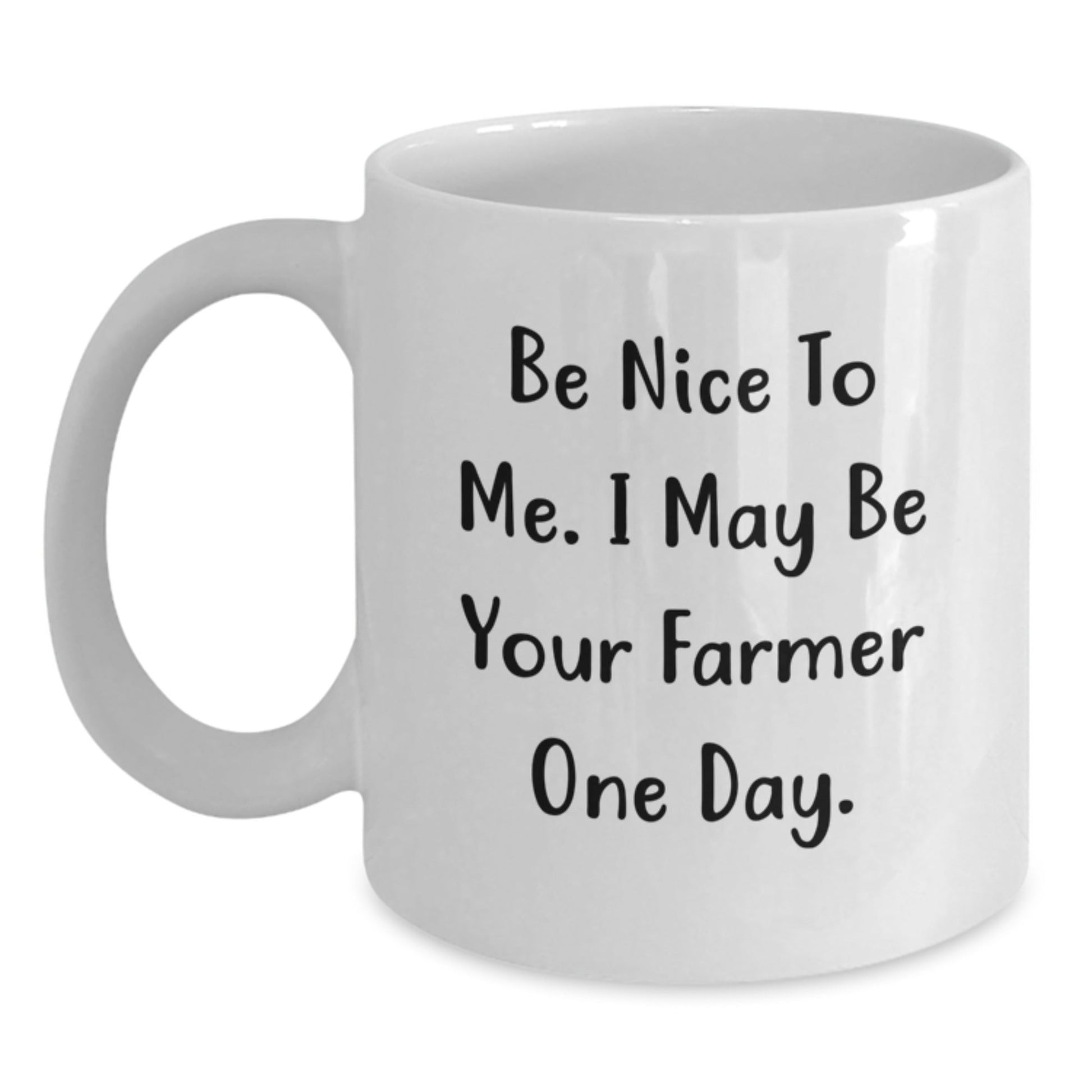 Funny Farmer White Coffee Mug, Gifts from Friends and Family for Birthday, 'Be Nice To Me. I May Be Your Farmer One Day.' - Victory Thru Vision