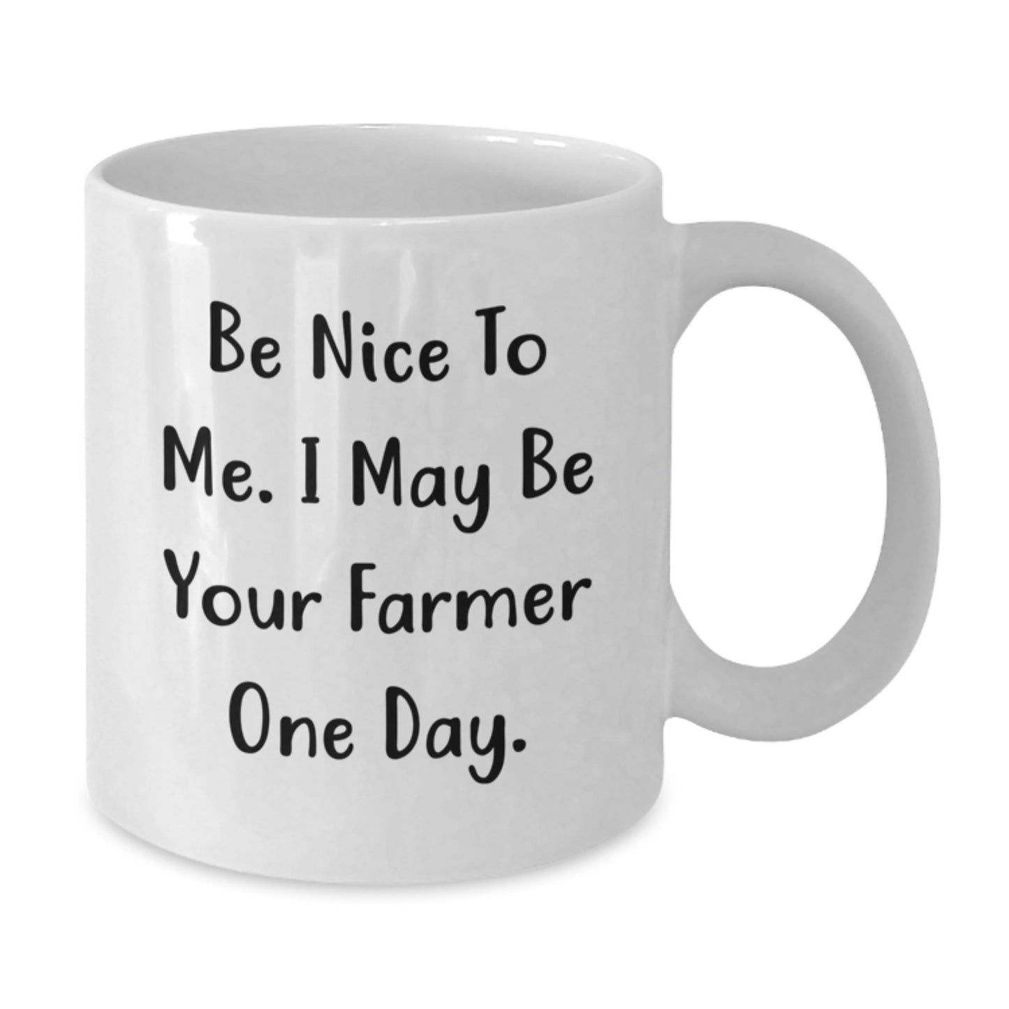 Funny Farmer White Coffee Mug, Gifts from Friends and Family for Birthday, 'Be Nice To Me. I May Be Your Farmer One Day.' - Victory Thru Vision