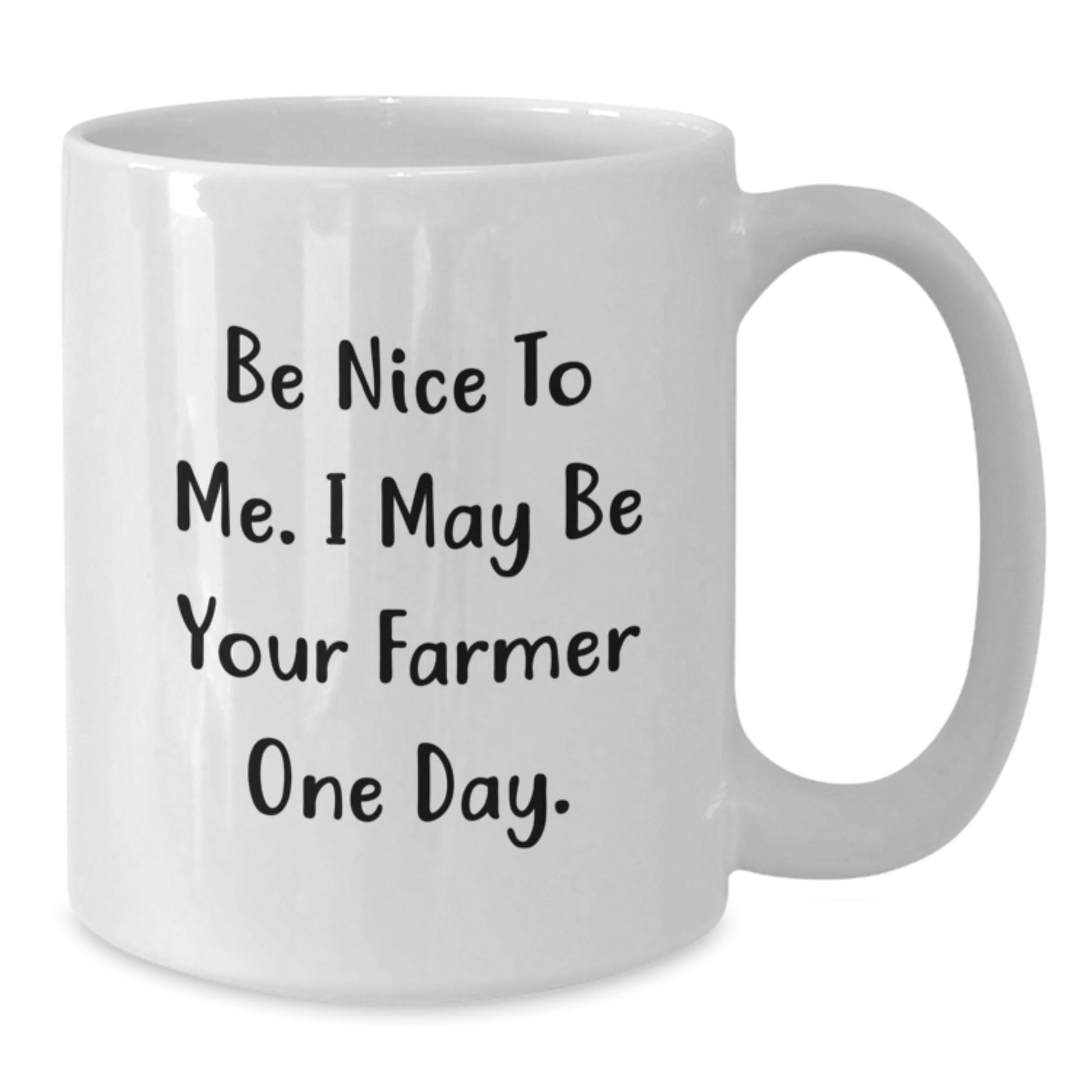 Funny Farmer White Coffee Mug, Gifts from Friends and Family for Birthday, 'Be Nice To Me. I May Be Your Farmer One Day.' - Victory Thru Vision