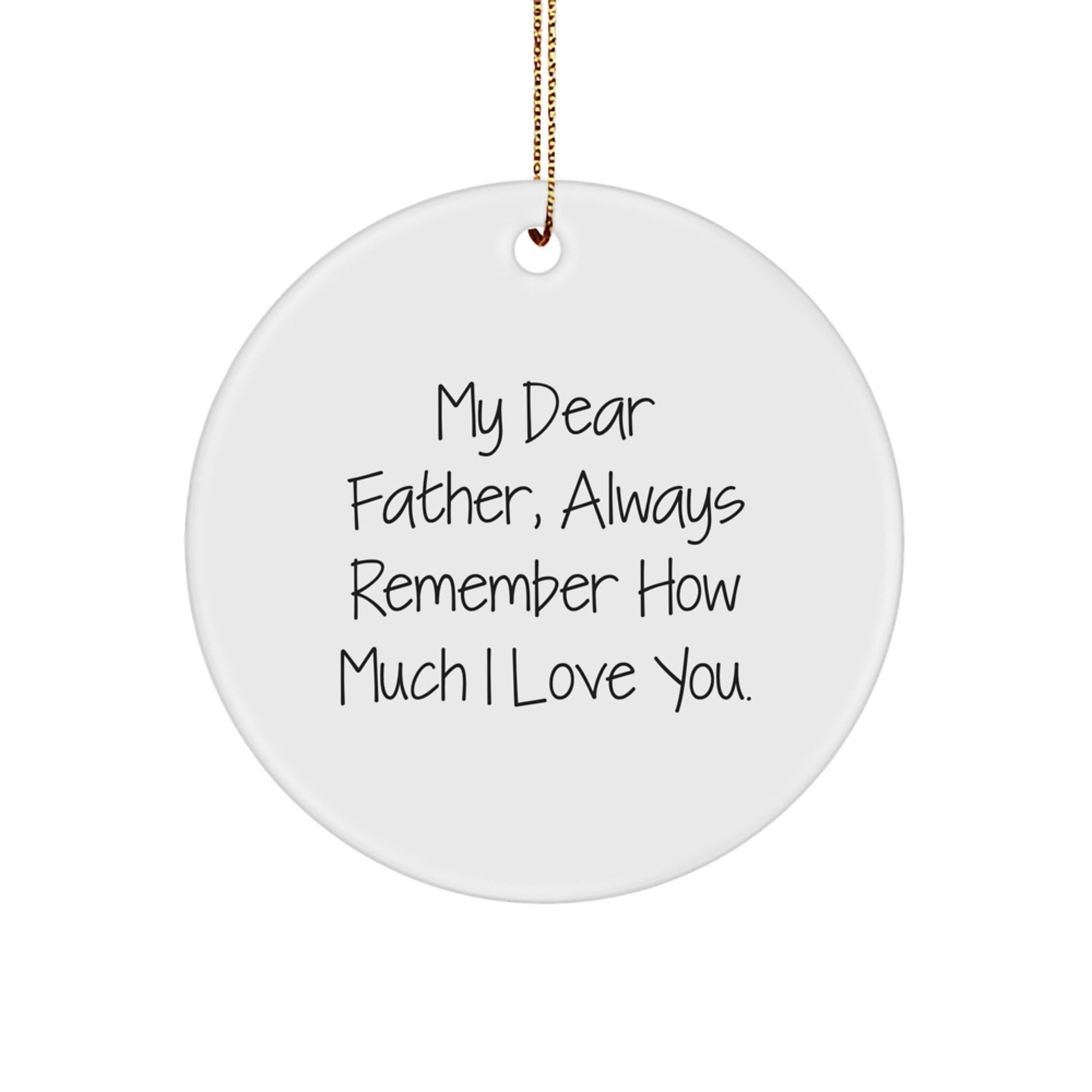 Funny Father Gifts from Friends: 'My Dear Father, Always Remember How Much I Love You.' Circle Ornament for Christmas - Victory Thru Vision