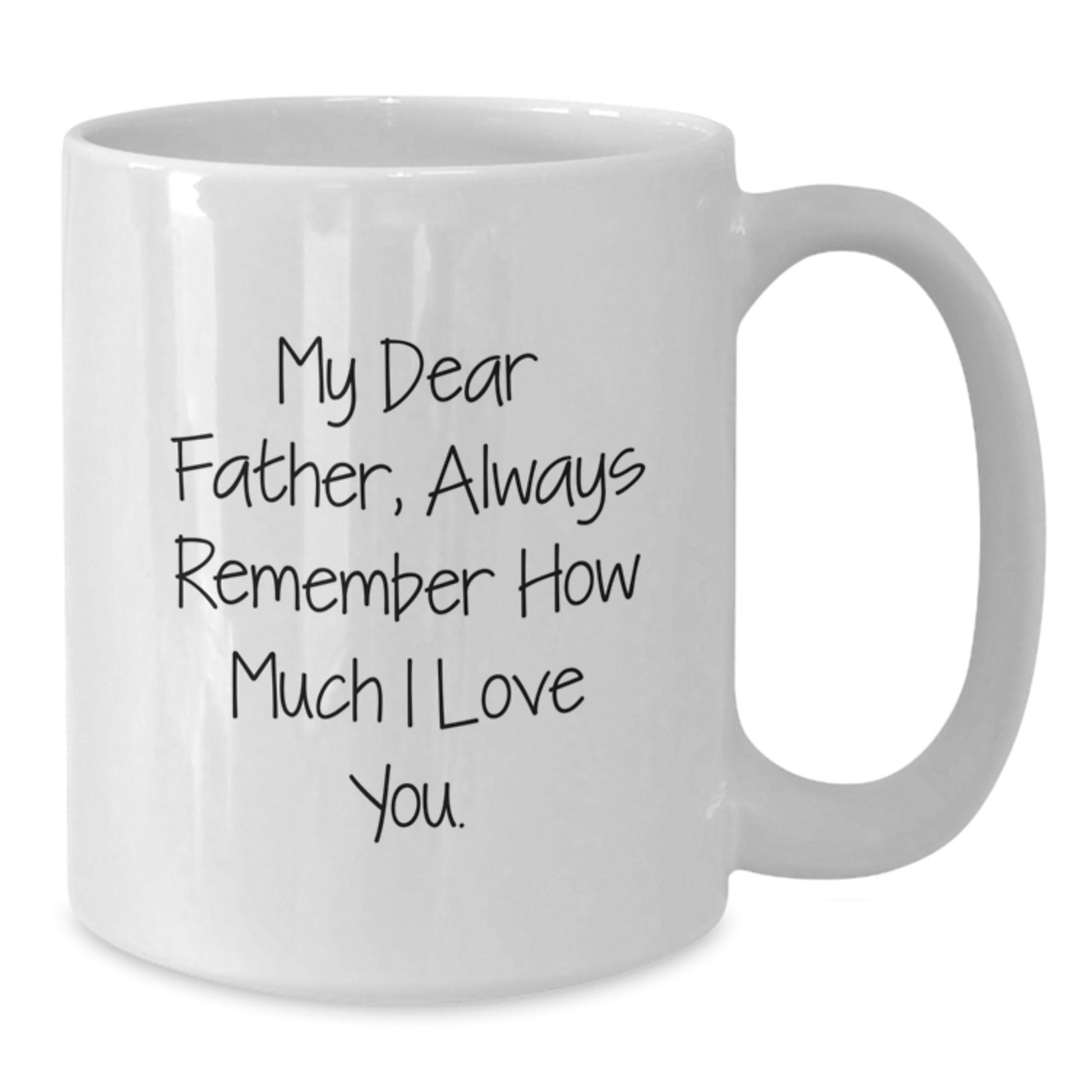 Funny Father's Birthday Unique Gift, 'My Dear Father, Always Remember How Much I Love You', White Coffee Mug from Family - Victory Thru Vision