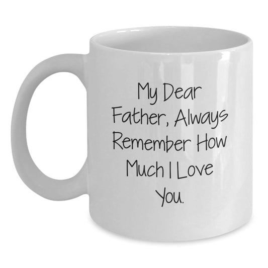 Funny Father's Birthday Unique Gift, 'My Dear Father, Always Remember How Much I Love You', White Coffee Mug from Family - Victory Thru Vision