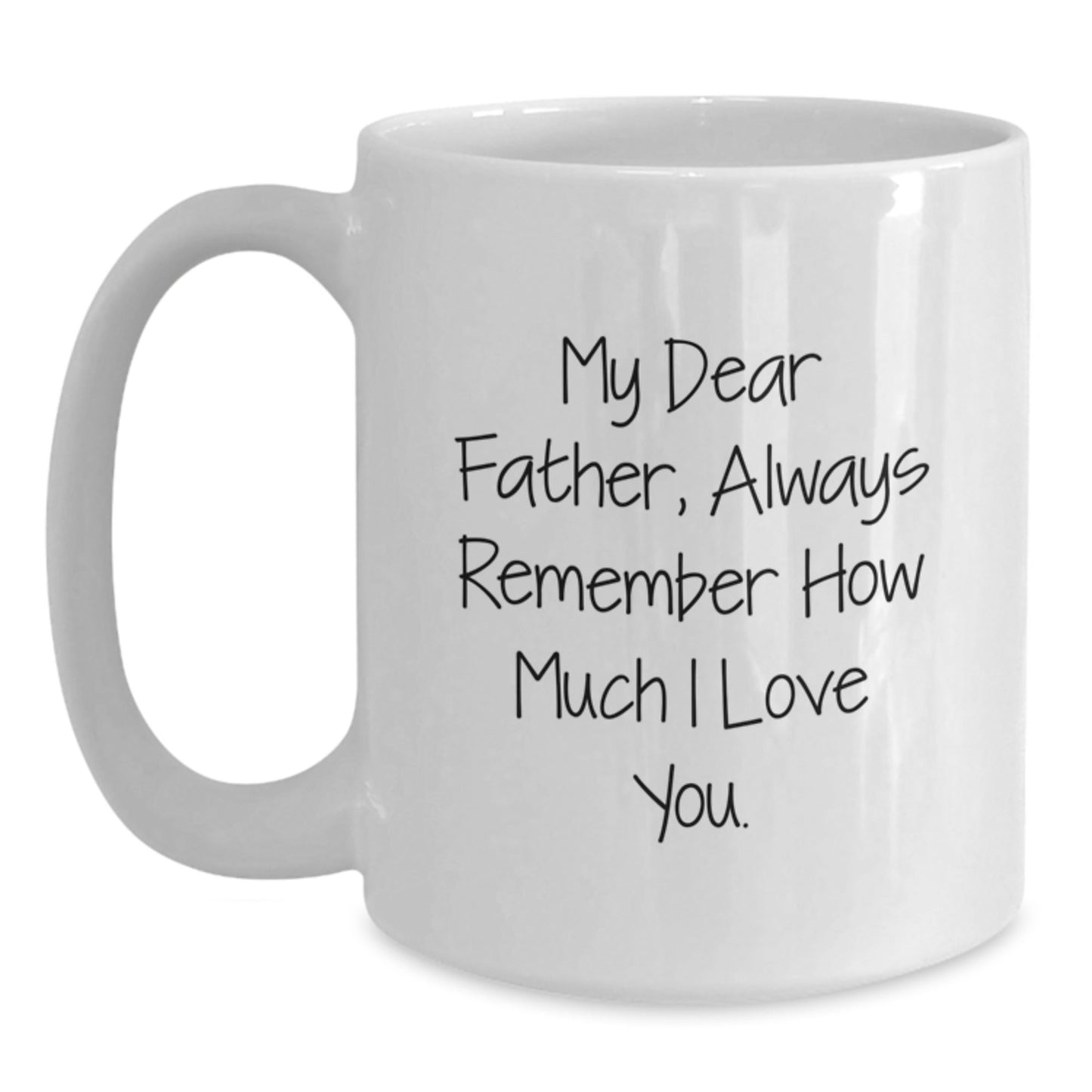 Funny Father's Birthday Unique Gift, 'My Dear Father, Always Remember How Much I Love You', White Coffee Mug from Family - Victory Thru Vision