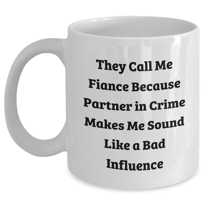 Funny Fiance Gifts from Men to Fiance on Graduation - They Call Me Fiance Because Partner In Crime Makes Me Sound Like A Bad Influence, White Coffee Mug, 11oz or 15oz - Victory Thru Vision 