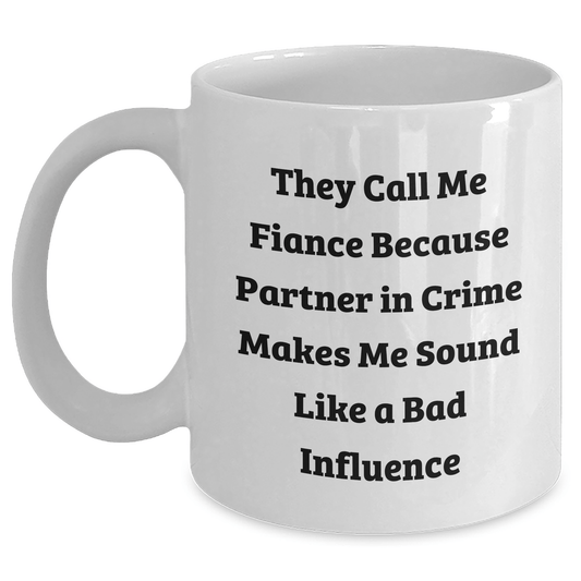Funny Fiance Gifts from Men to Fiance on Graduation - They Call Me Fiance Because Partner In Crime Makes Me Sound Like A Bad Influence, White Coffee Mug, 11oz or 15oz - Victory Thru Vision 
