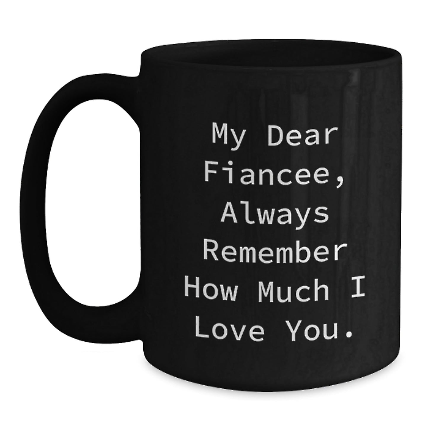 Funny Fiancee Gifts for Her - 'My Dear Fiancee, Always Remember How Much I Love You.' Black Coffee Mug Gifts from Men to Fiancee - Victory Thru Vision