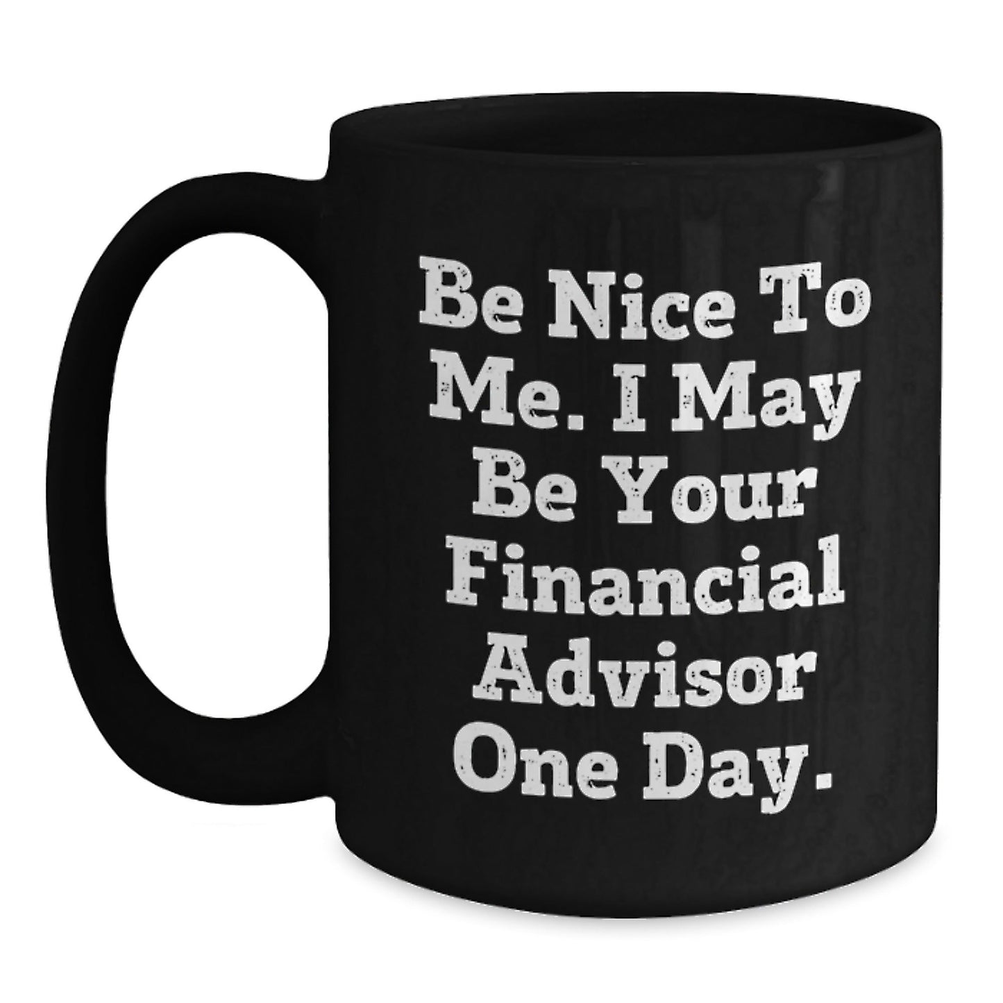 Funny Financial Advisor Black Coffee Mug Gifts for Graduation from Friends or Coworkers - 'Be Nice To Me. I May Be Your Financial Advisor One Day.' - Victory Thru Vision
