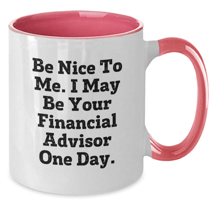 Funny Financial Advisor Gifts for Graduation - Be Nice To Me. I May Be Your Financial Advisor One Day. - Two Tone Coffee Mug, Gifts from Friends and Family - Victory Thru Vision