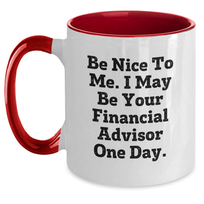 Funny Financial Advisor Gifts for Graduation - Be Nice To Me. I May Be Your Financial Advisor One Day. - Two Tone Coffee Mug, Gifts from Friends and Family - Victory Thru Vision