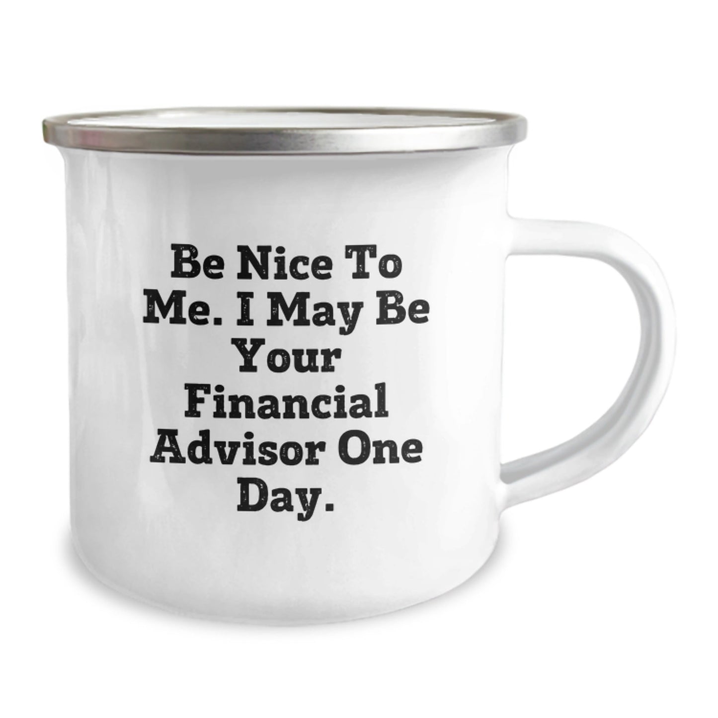 Funny Financial Advisor Gifts from Family to Friends, Be Nice To Me, 12 oz Stainless Steel Camping Mug for Graduation - Victory Thru Vision