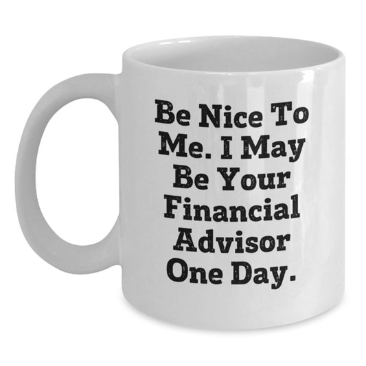 Funny Financial Advisor Gifts from Friends for Graduation White Coffee Mugs Be Nice To Me - Victory Thru Vision