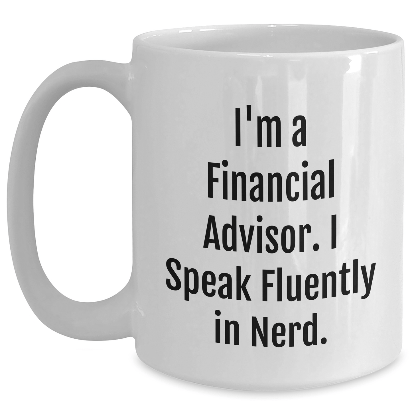 Funny Financial Advisor Gifts, I'm A Financial Advisor. I Speak Fluently In genius. White Coffee Mug, Gifts from Friends for Financial Advisor Graduation - Victory Thru Vision