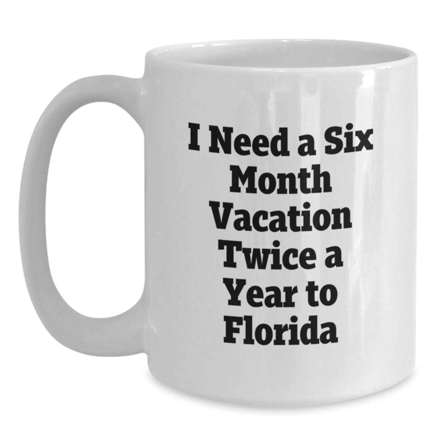 Funny Florida Gifts for Men, White Coffee Mug, 'I Need A Six Month Vacation Twice A Year To Florida', Perfect for Coworkers, Family and Friends, Graduation Unique Gifts from Men - Victory Thru Vision