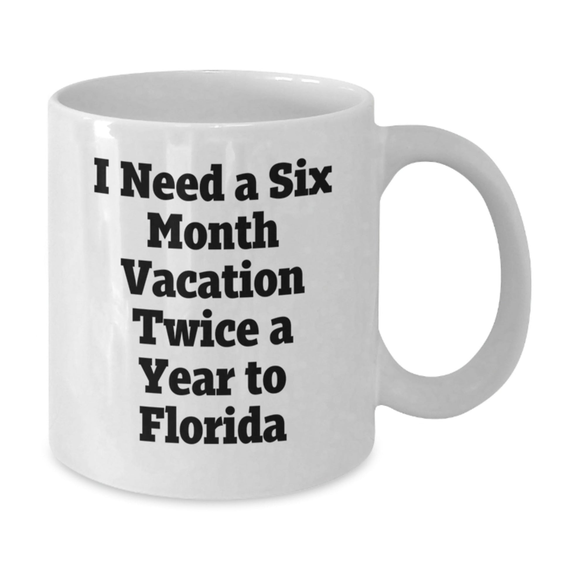 Funny Florida Gifts for Men, White Coffee Mug, 'I Need A Six Month Vacation Twice A Year To Florida', Perfect for Coworkers, Family and Friends, Graduation Unique Gifts from Men - Victory Thru Vision