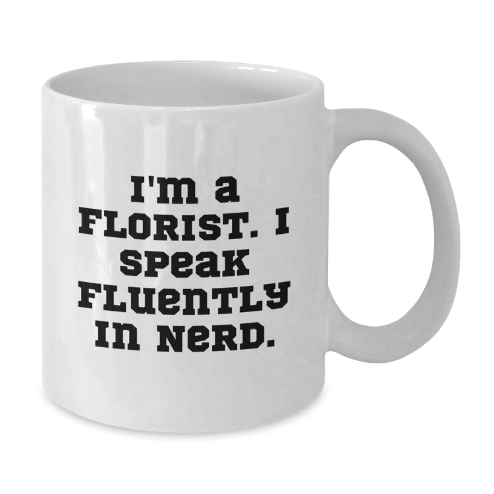 Funny Florist Gifts, Birthday Mug for Florists, 'I'm A Florist. I Speak Fluently In genius.' White Coffee Mug, Gifts from Friends to Family - Victory Thru Vision