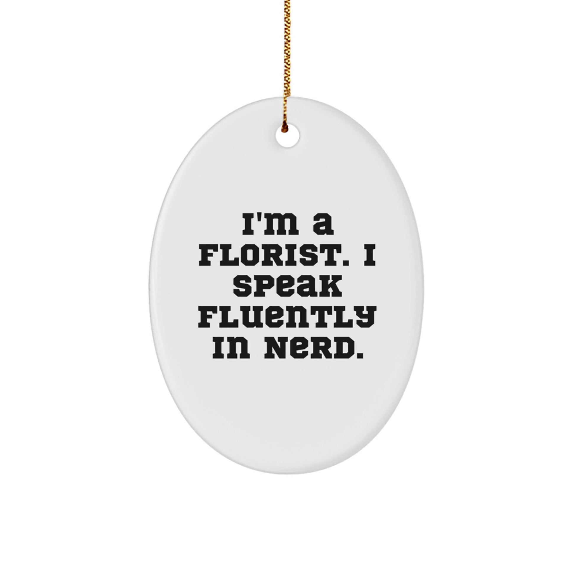 Funny Florist Gifts from Friends for Christmas - Oval Ornament 'I'm A Florist. I Speak Fluently In genius.' - Victory Thru Vision