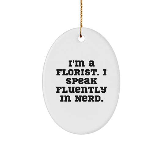 Funny Florist Gifts from Friends for Christmas - Oval Ornament 'I'm A Florist. I Speak Fluently In genius.' - Victory Thru Vision