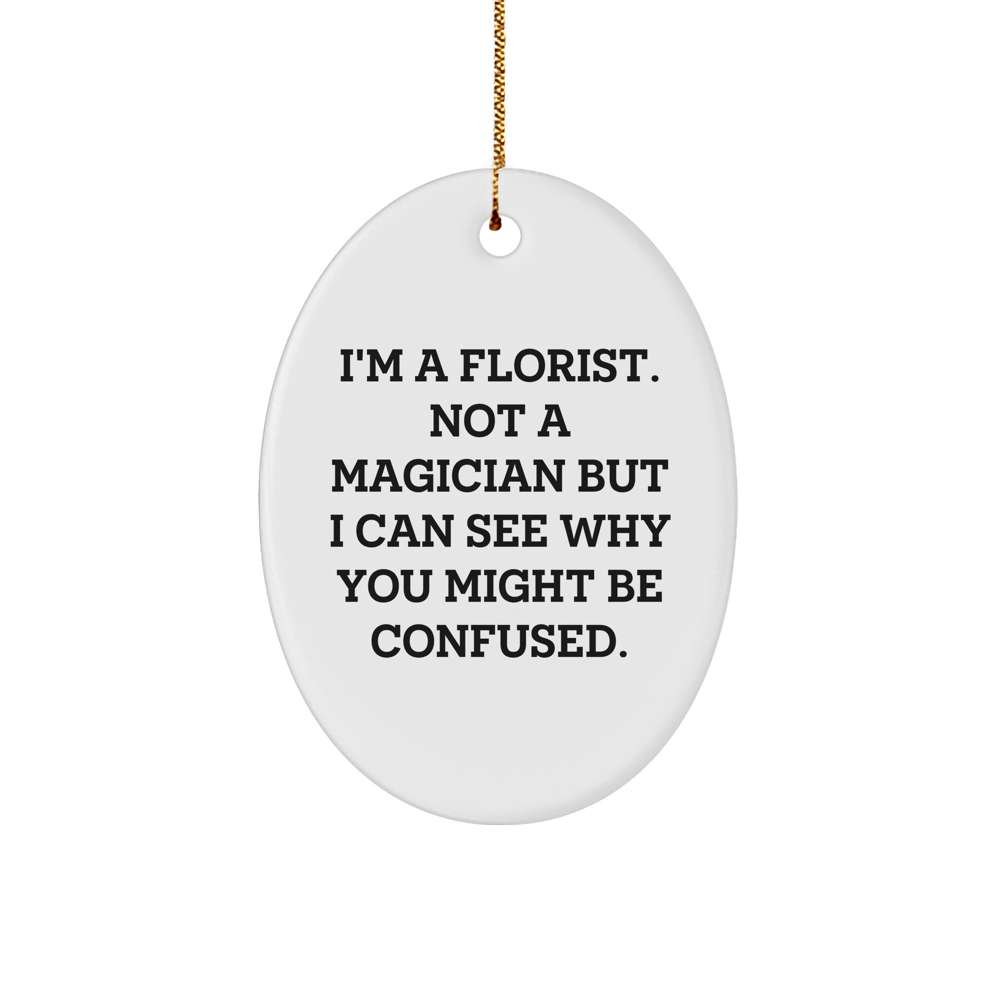 Funny Florist Gifts from Friends for Christmas - Oval Ornament with Quote, 'I'm A Florist. Not A Magician...' , Gifts for Florists, Unique Gifts from Family - Victory Thru Vision 