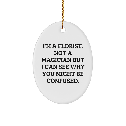 Funny Florist Gifts from Friends for Christmas - Oval Ornament with Quote, 'I'm A Florist. Not A Magician...' , Gifts for Florists, Unique Gifts from Family - Victory Thru Vision 
