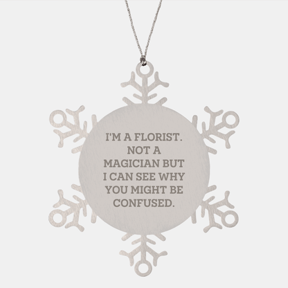 Funny Florist Gifts from Friends to Florist Snowflake Ornament, 'I'm A Florist. Not A Magician But I Can See Why You Might Be Confused.' - Victory Thru Vision 
