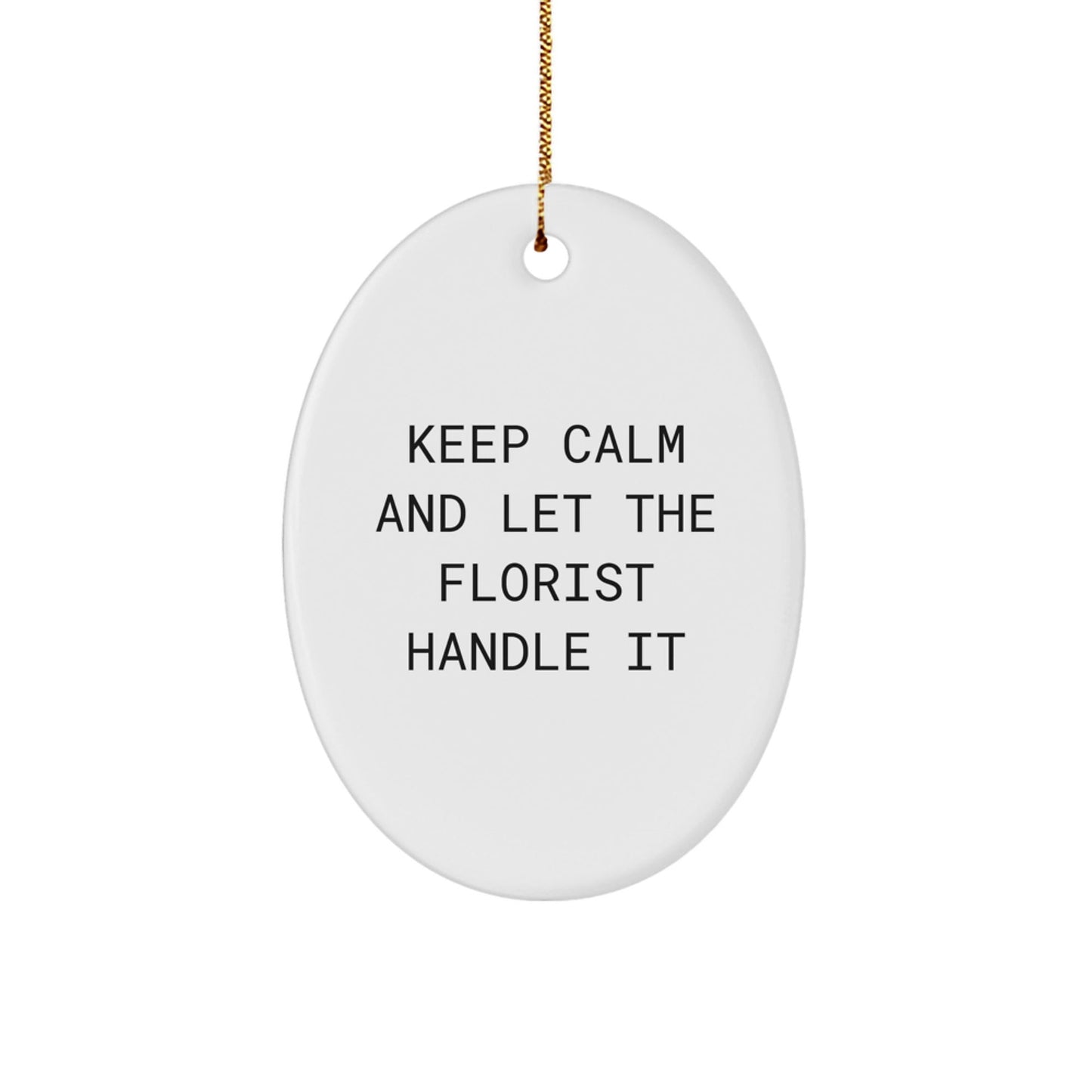 Funny Florist Gifts - Keep Calm and Let the Florist Handle It Oval Ornament, Gifts from Friends, Christmas Unique Presents - Victory Thru Vision