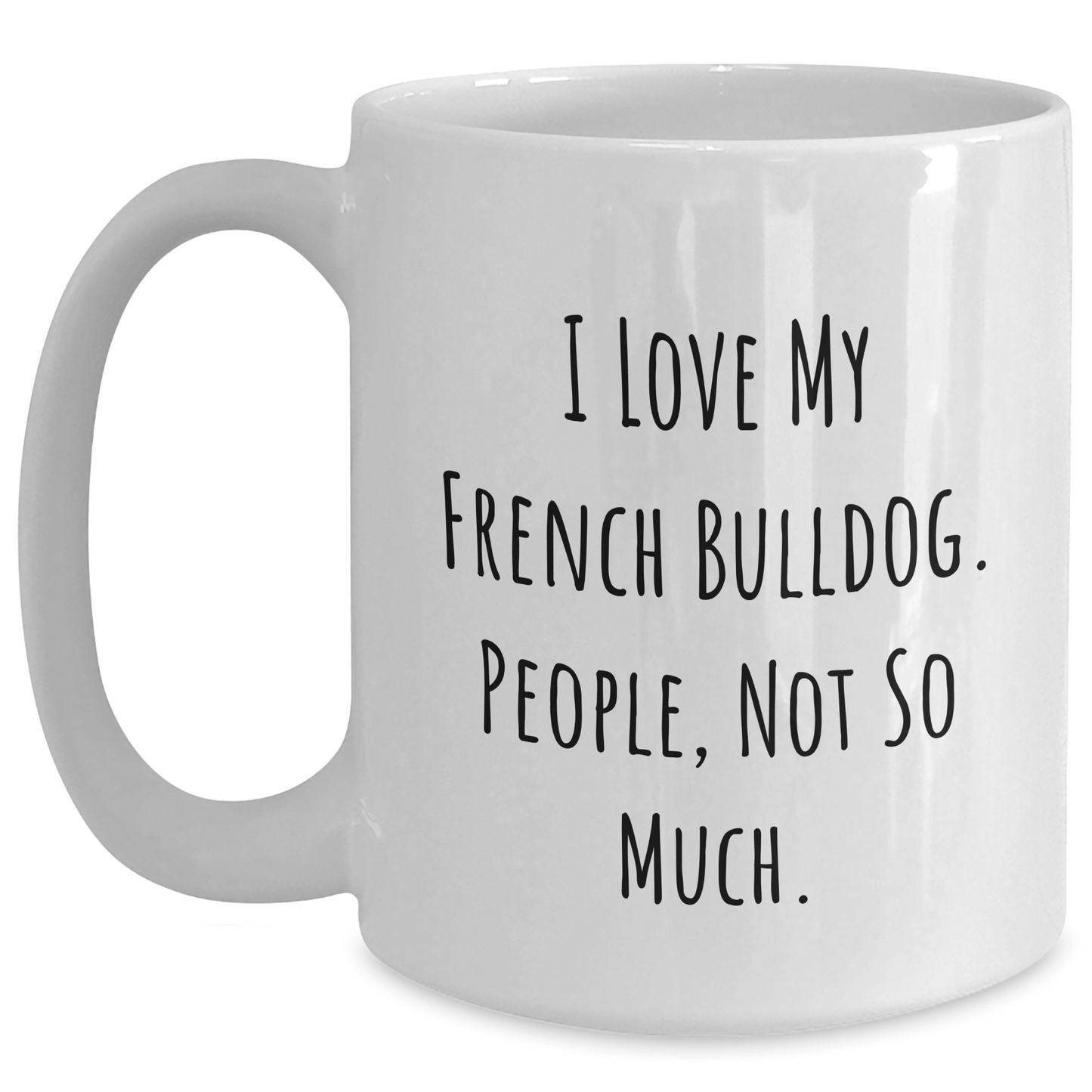 Funny French Bulldog Gifts for Men from Family - 'I Love My French Bulldog. People, Not So Much.' White Coffee Mug - Victory Thru Vision 