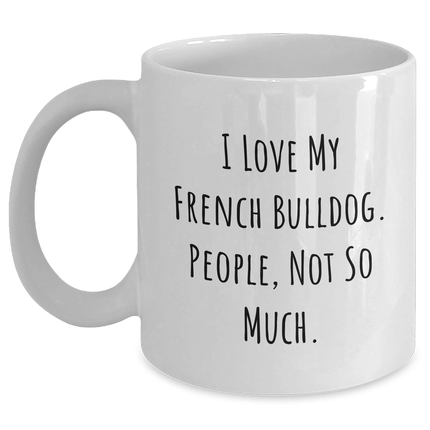 Funny French Bulldog Gifts for Men from Family - 'I Love My French Bulldog. People, Not So Much.' White Coffee Mug - Victory Thru Vision 