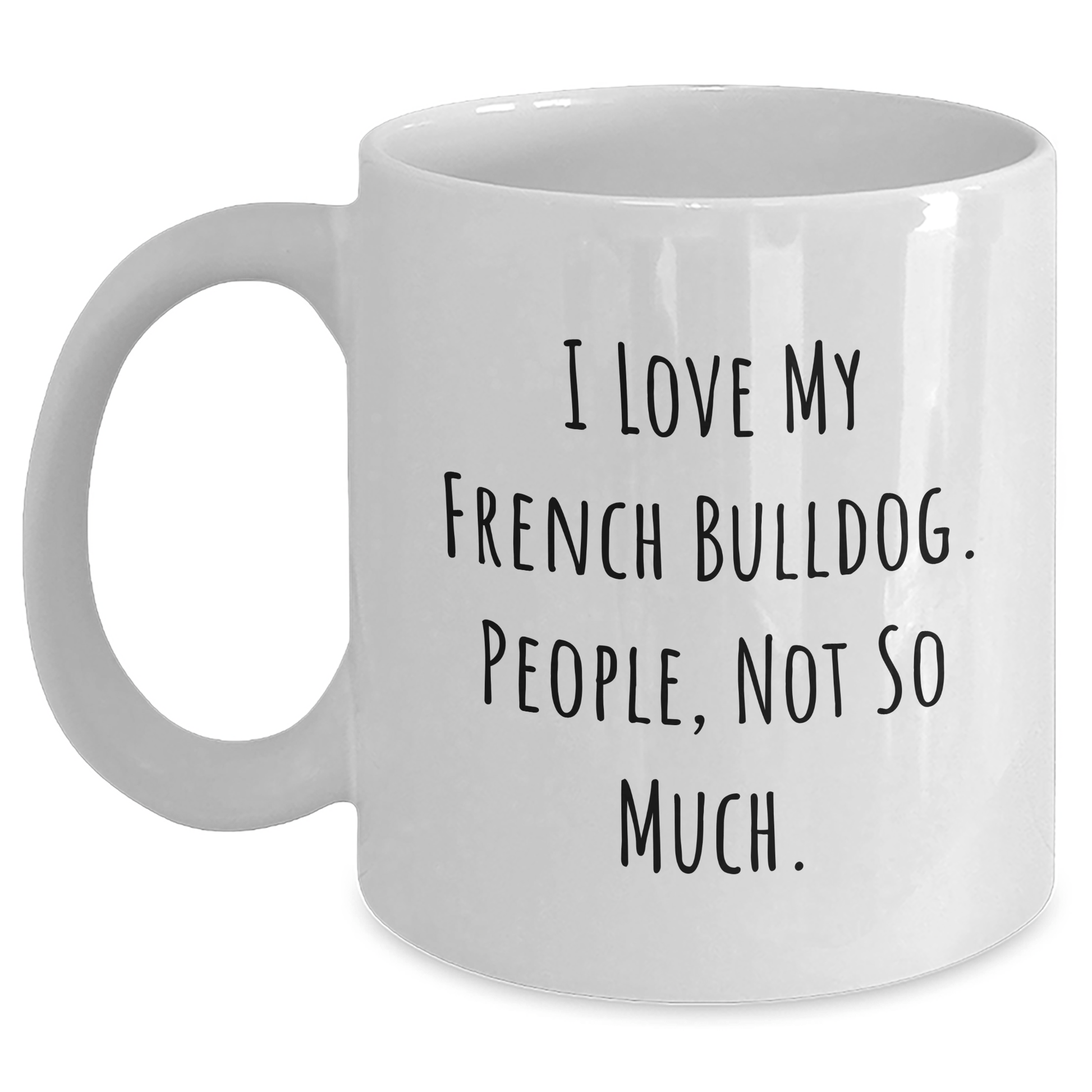 Funny French Bulldog Gifts for Men from Family - 'I Love My French Bulldog. People, Not So Much.' White Coffee Mug - Victory Thru Vision 