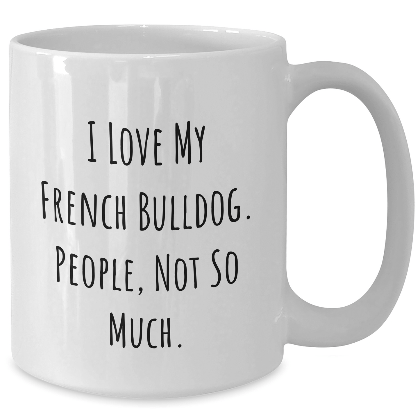 Funny French Bulldog Gifts for Men from Family - 'I Love My French Bulldog. People, Not So Much.' White Coffee Mug - Victory Thru Vision 