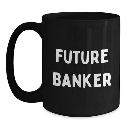 Funny Future Banker Black Coffee Mug, Gifts from Friends, Unique Graduation Gifts for Banker - Victory Thru Vision