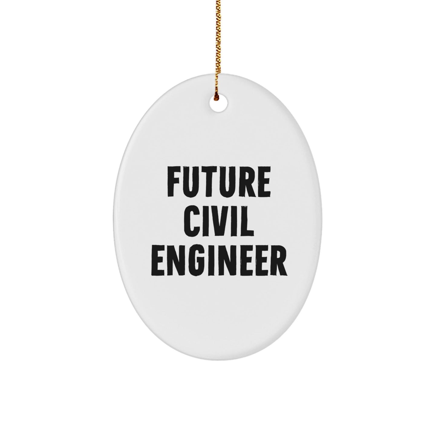 Funny Future Civil Engineer Oval Ornament, Gifts from Family to Civil Engineer Friends, Inspirational Quote, Christmas Unique Gifts - Victory Thru Vision