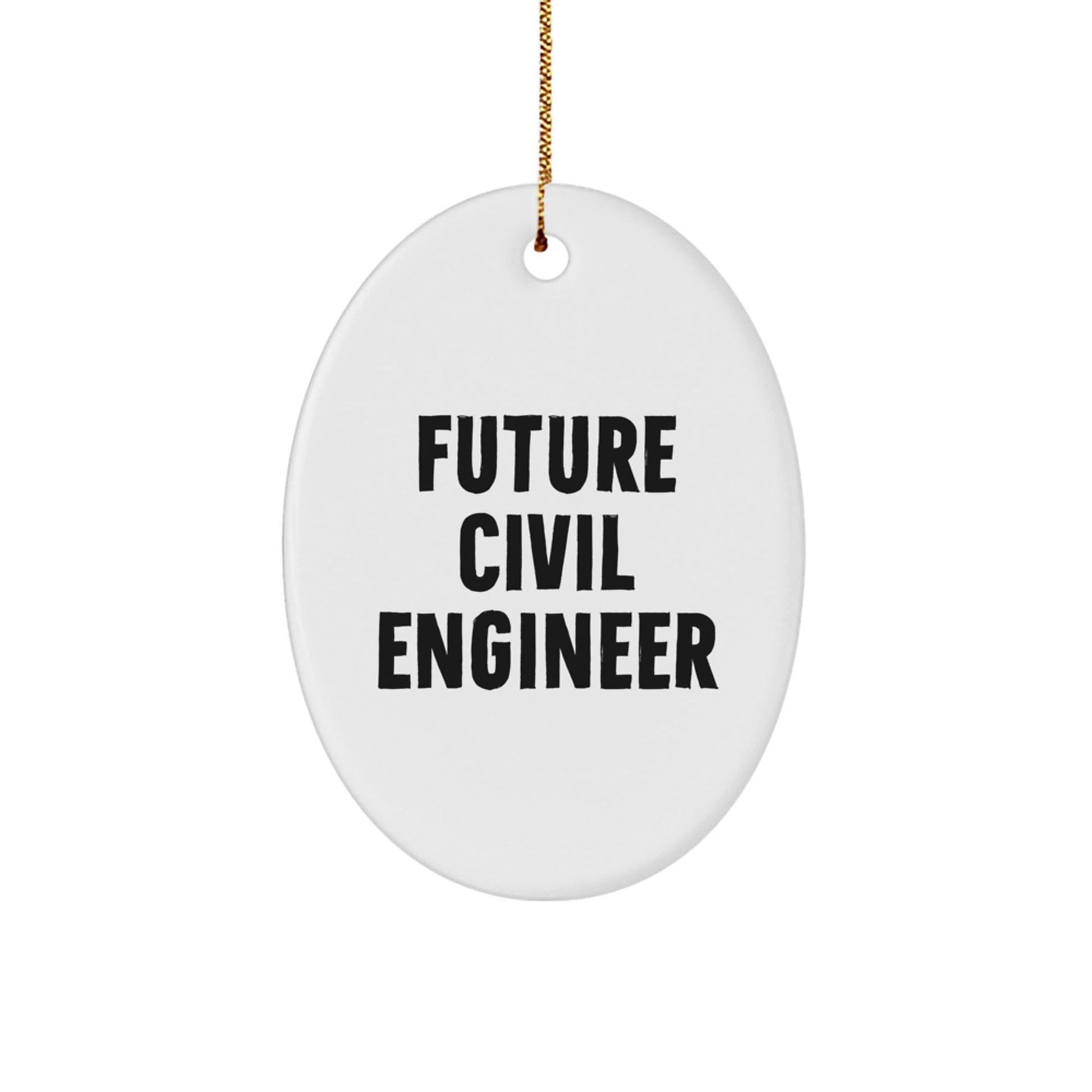 Funny Future Civil Engineer Oval Ornament, Gifts from Family to Civil Engineer Friends, Inspirational Quote, Christmas Unique Gifts - Victory Thru Vision