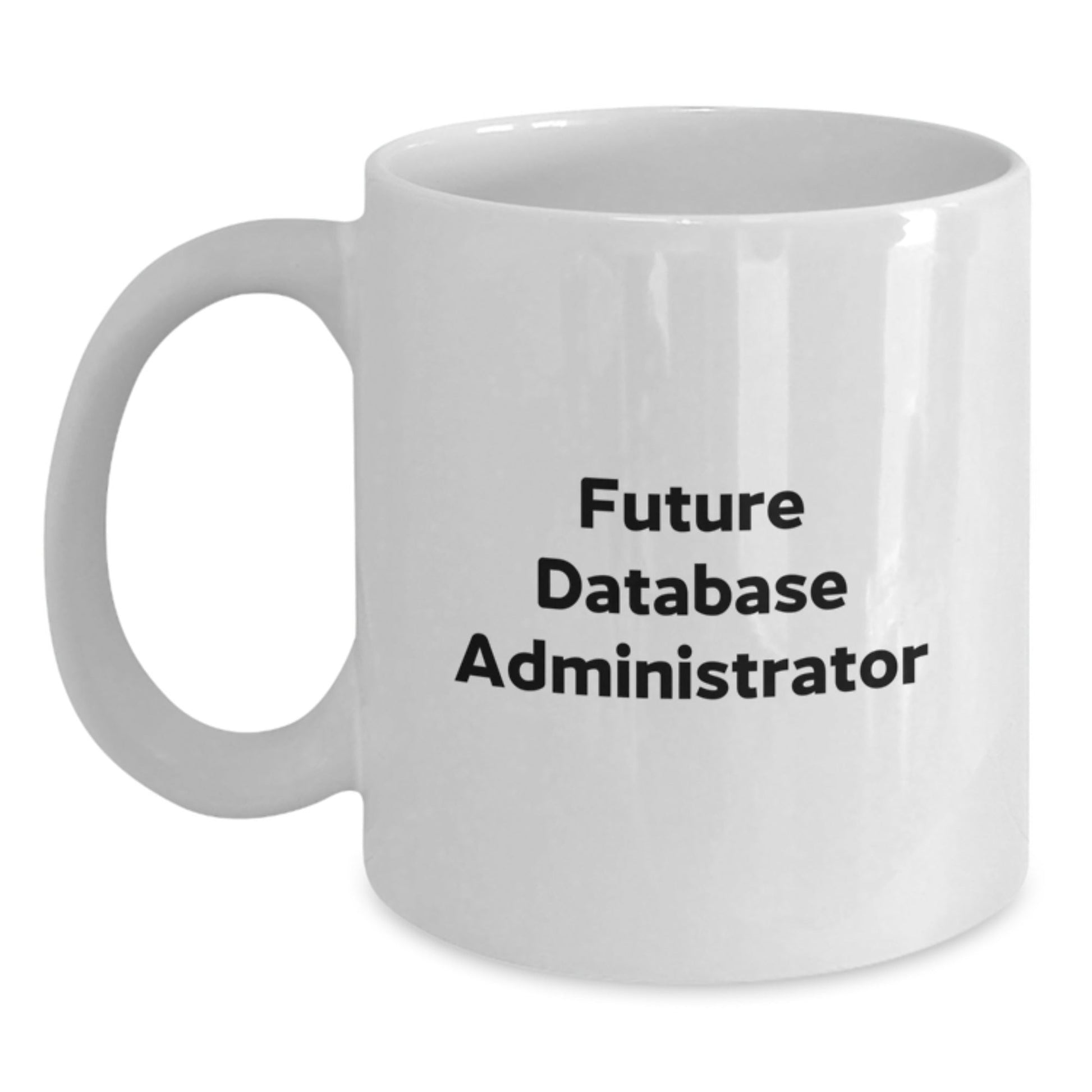 Funny Future Database Administrator White Coffee Mug Gifts from Friends for Graduation - Victory Thru Vision