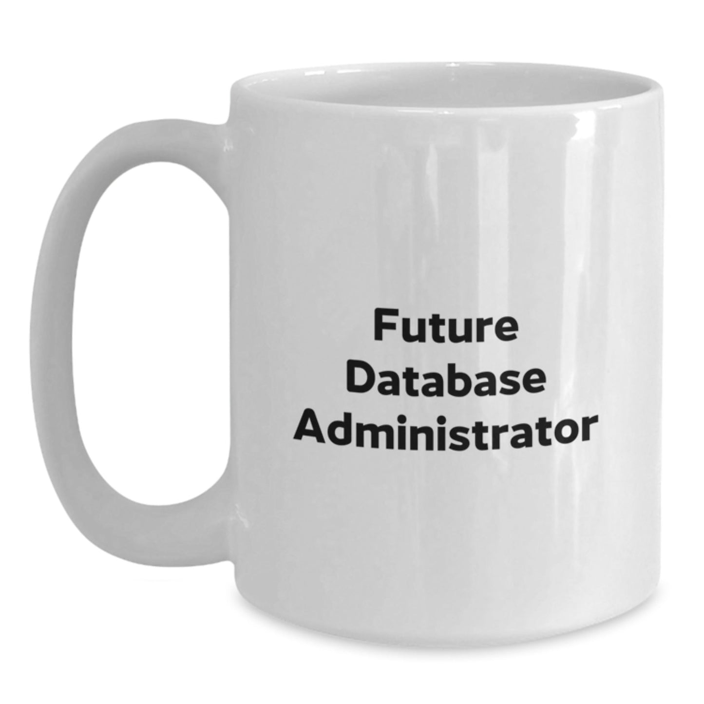 Funny Future Database Administrator White Coffee Mug Gifts from Friends for Graduation - Victory Thru Vision