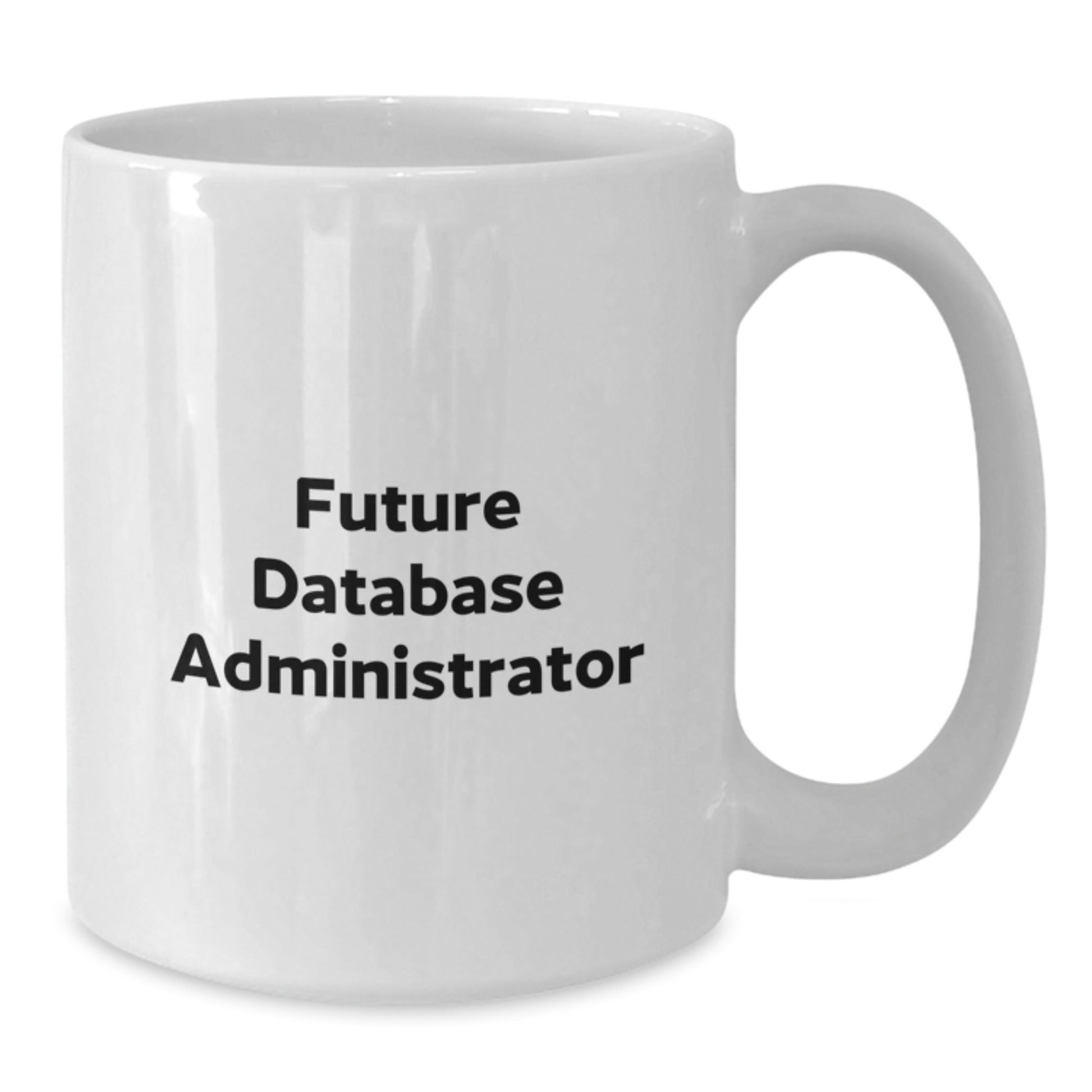 Funny Future Database Administrator White Coffee Mug Gifts from Friends for Graduation - Victory Thru Vision
