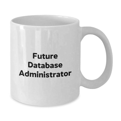Funny Future Database Administrator White Coffee Mug Gifts from Friends for Graduation - Victory Thru Vision