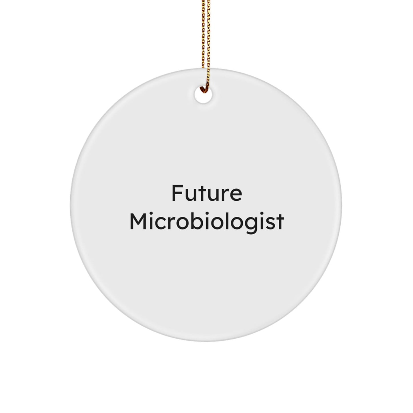 Funny Future Microbiologist Gifts from Men to Women, Circle Ornament for Him Her, Christmas Unique Presents, 'Future Microbiologists are the Ones Who Will Make a Difference' - Victory Thru Vision