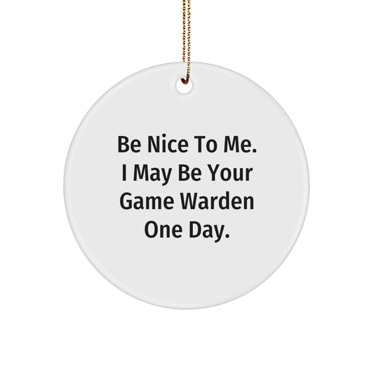 Funny Game Warden Gifts from Family - Be Nice To Me. I May Be Your Game Warden One Day. Circle Ornament for Christmas - Victory Thru Vision
