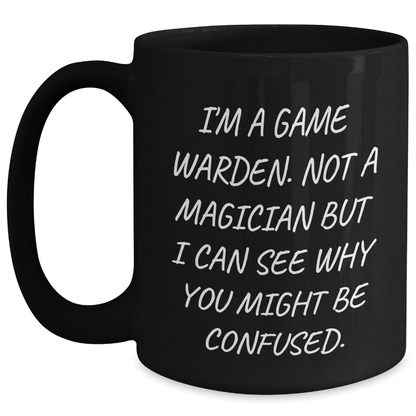 Funny Game Warden Gifts from Men for Game Warden Mom - I'm A Game Warden. Not A Magician But I Can See Why You Might Be Confused. - Black Coffee Mug, Mother's Day Unique Gifts - Victory Thru Vision 