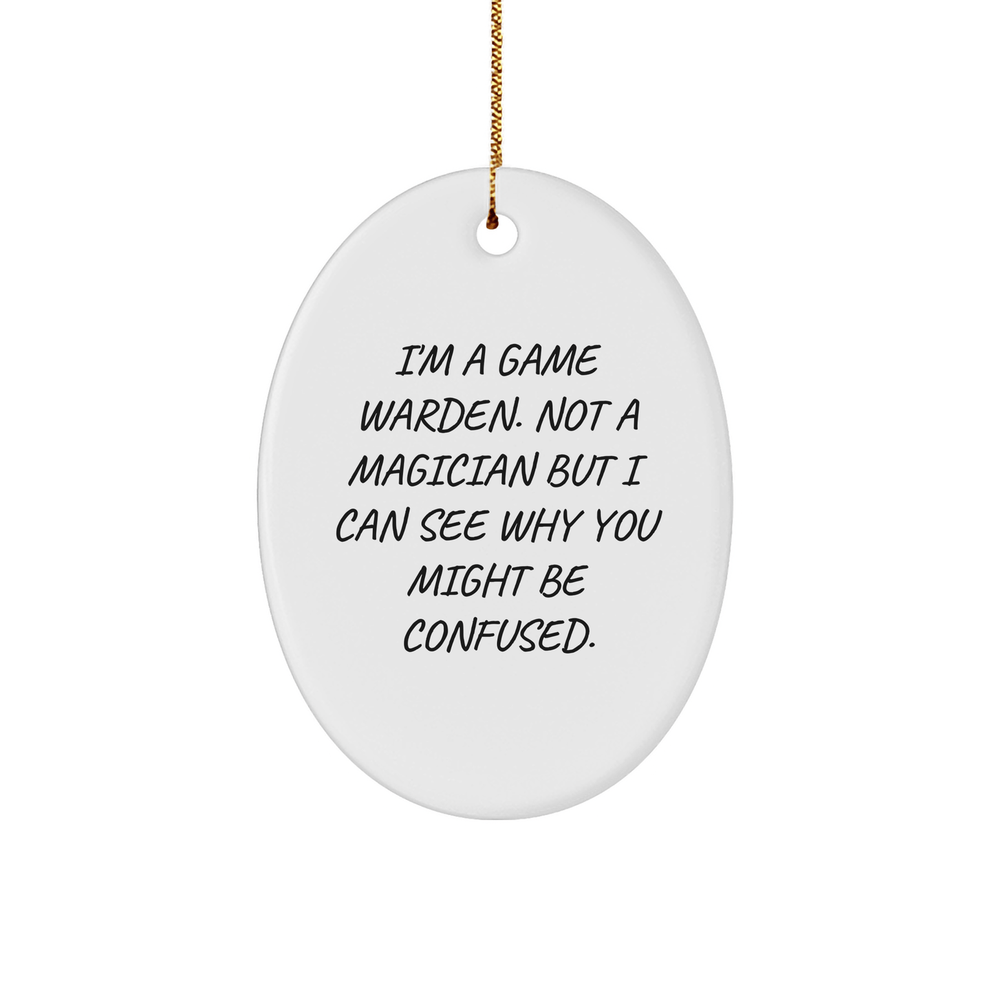 Funny Game Warden Gifts - I'm A Game Warden. Not A Magician But I Can See Why You Might Be Confused., Oval Ornament, Christmas Unique Gifts from Friends to Game Warden - Victory Thru Vision 