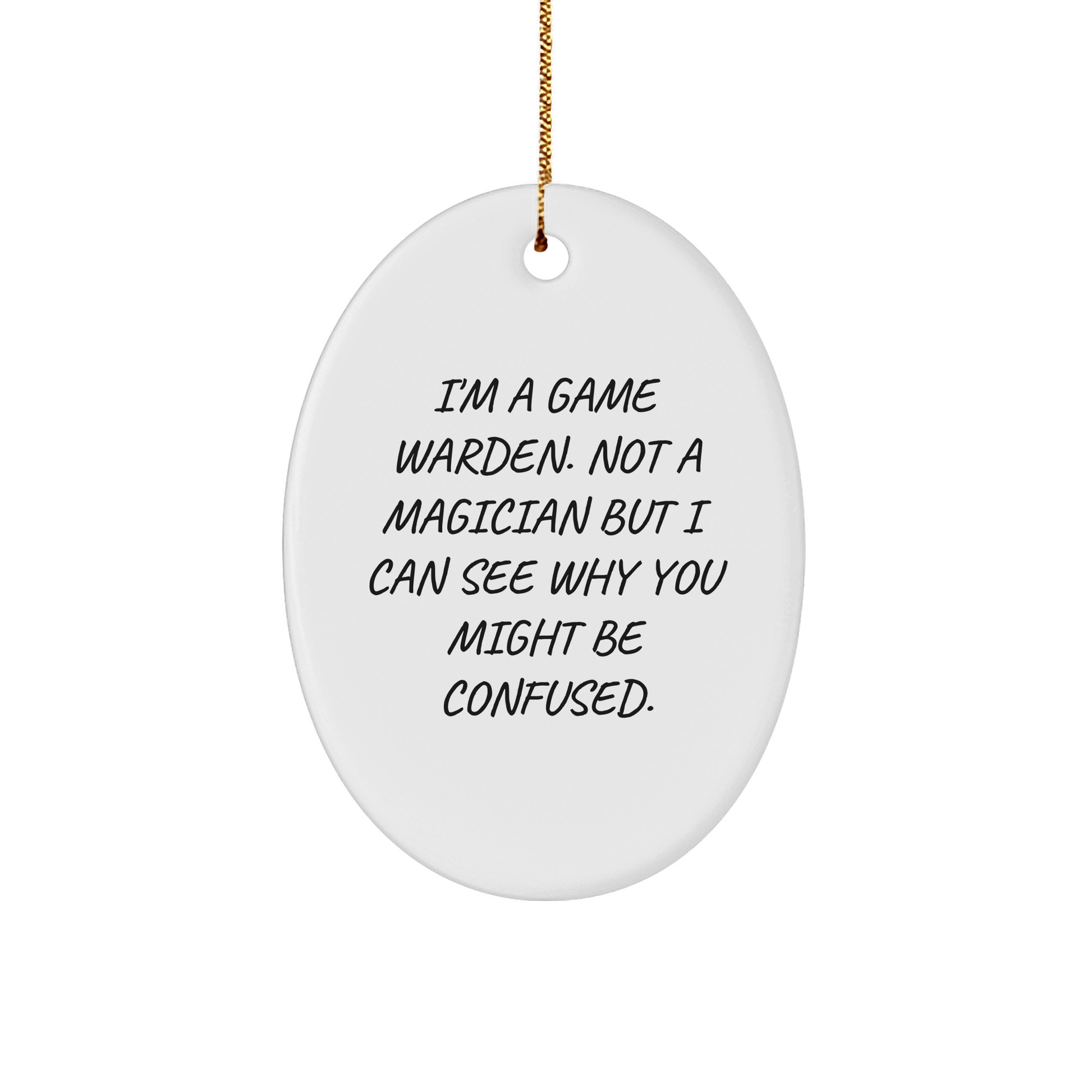 Funny Game Warden Gifts - I'm A Game Warden. Not A Magician But I Can See Why You Might Be Confused., Oval Ornament, Christmas Unique Gifts from Friends to Game Warden - Victory Thru Vision 