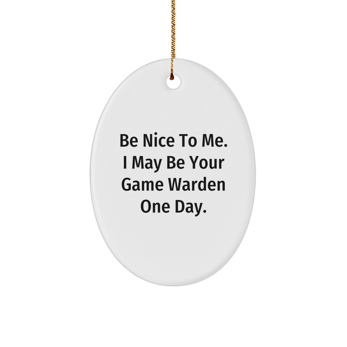 Funny Game Warden Oval Ornament Gifts from Men for Friends and Family, 'Be Nice To Me' Humorous Quote, Oval Shaped, White, Christmas Unique Gifts - Victory Thru Vision
